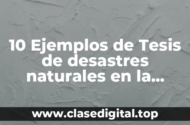 10 Ejemplos de Tesis de desastres naturales en la República Mexicana