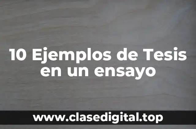 10 Ejemplos de Tesis en un ensayo
