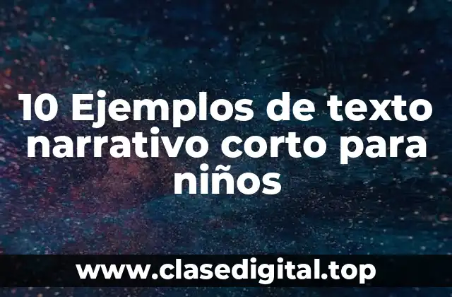 10 Ejemplos de texto narrativo corto para niños