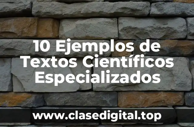 10 Ejemplos de Textos Científicos Especializados