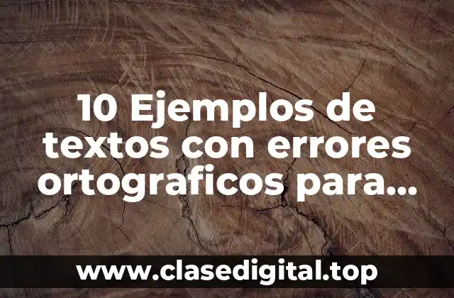 10 Ejemplos de textos con errores ortograficos para corregir