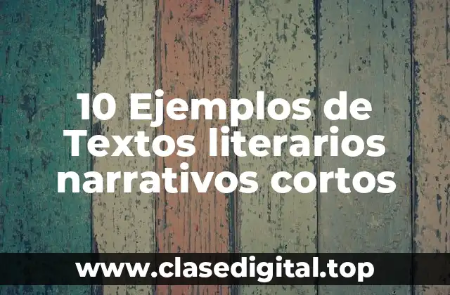 10 Ejemplos de Textos literarios narrativos cortos