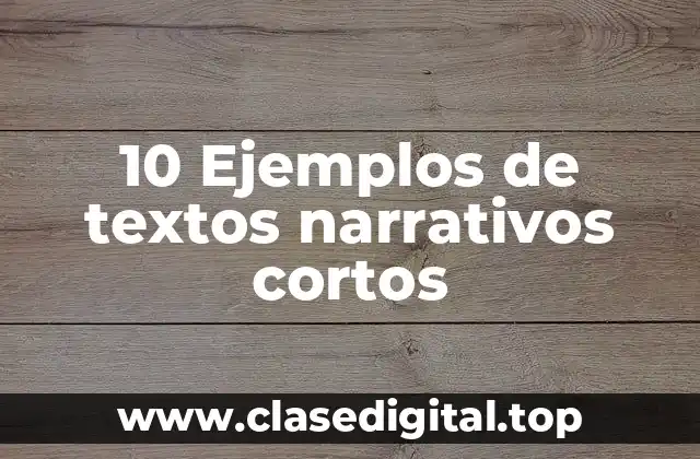 10 Ejemplos de textos narrativos cortos