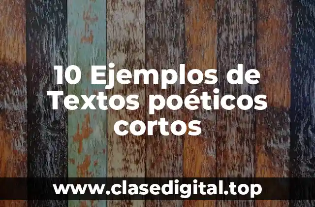 10 Ejemplos de Textos poéticos cortos