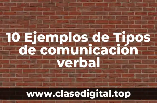 10 Ejemplos de Tipos de comunicación verbal