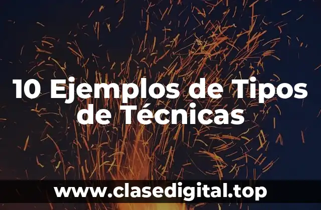 10 Ejemplos de Tipos de Técnicas