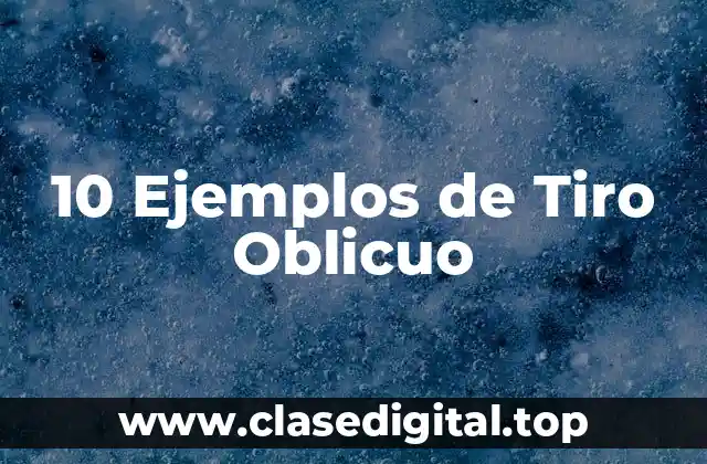 10 Ejemplos de Tiro Oblicuo