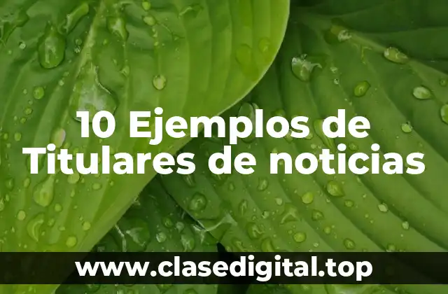 10 Ejemplos de Titulares de noticias