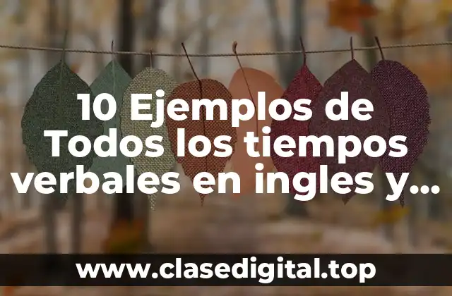 10 Ejemplos de Todos los tiempos verbales en ingles y español