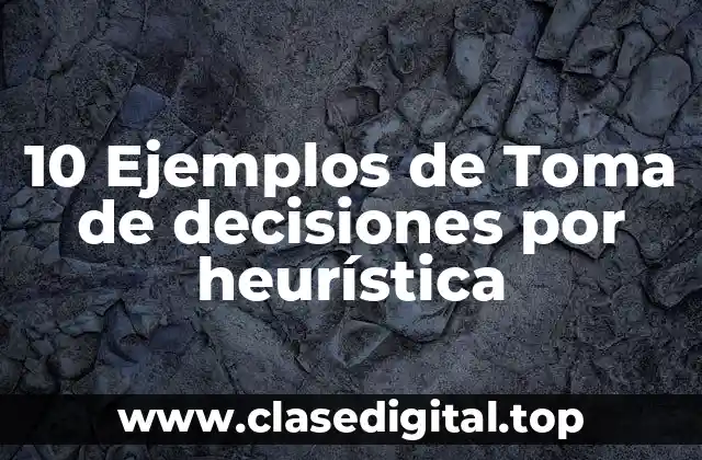 10 Ejemplos de Toma de decisiones por heurística