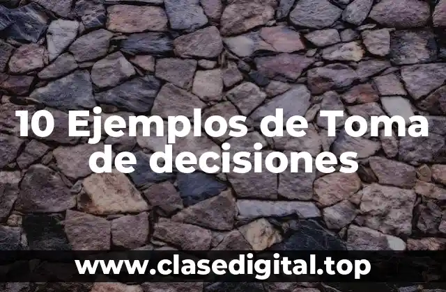 10 Ejemplos de Toma de decisiones