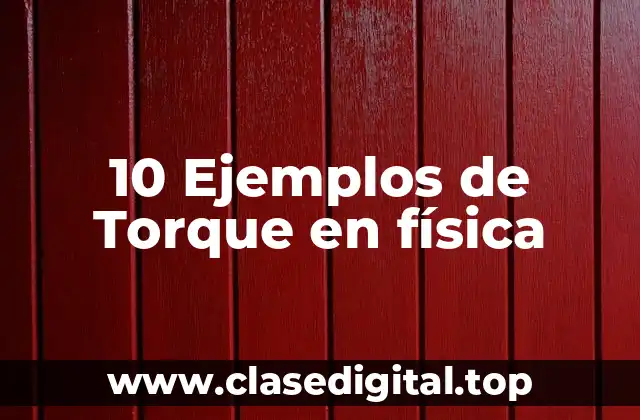 10 Ejemplos de Torque en física