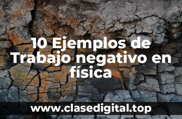 10 Ejemplos de Trabajo negativo en física