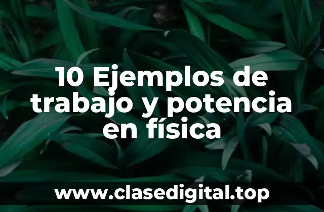 10 Ejemplos de trabajo y potencia en física