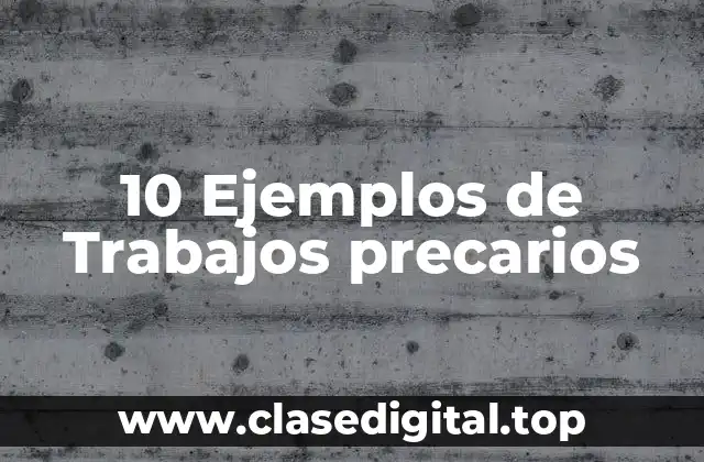 10 Ejemplos de Trabajos precarios