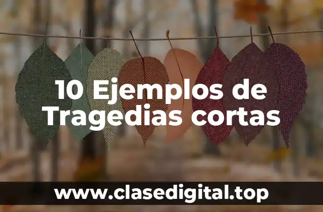 10 Ejemplos de Tragedias cortas