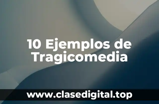 10 Ejemplos de Tragicomedia