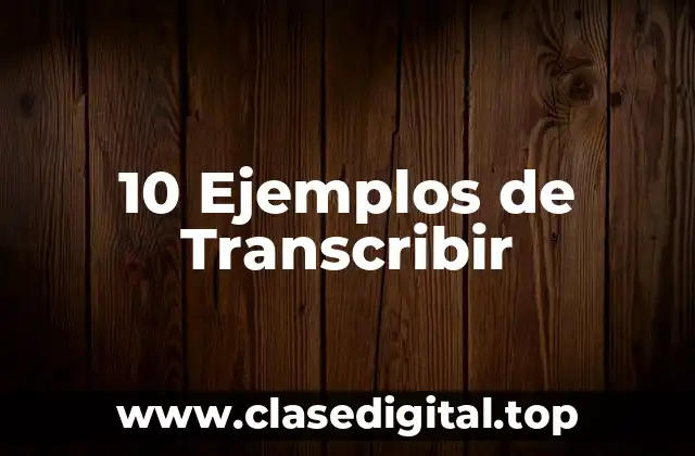 10 Ejemplos de Transcribir