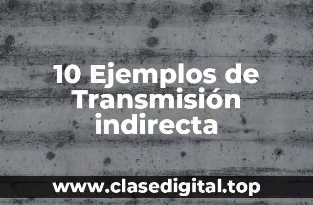10 Ejemplos de Transmisión indirecta