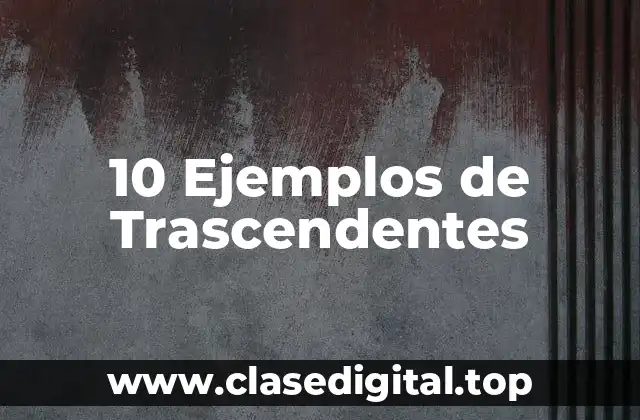 10 Ejemplos de Trascendentes