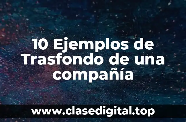 10 Ejemplos de Trasfondo de una compañía