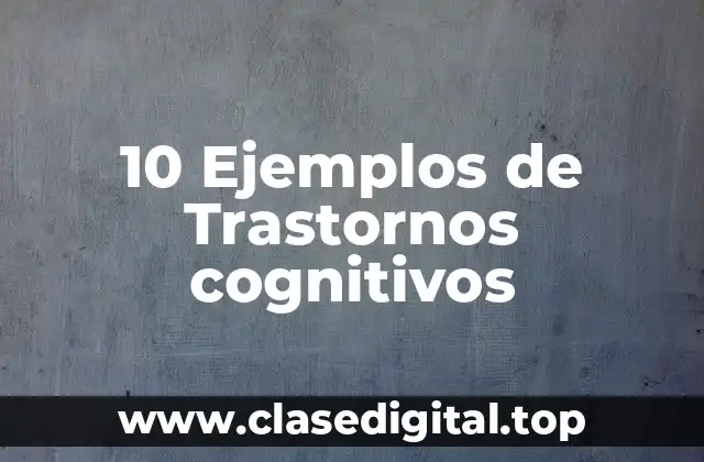 10 Ejemplos de Trastornos cognitivos