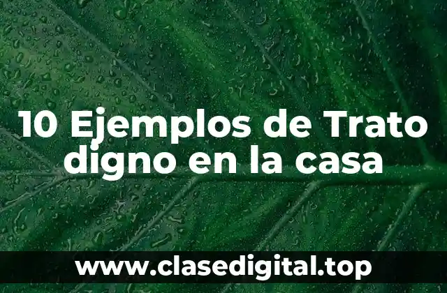 10 Ejemplos de Trato digno en la casa