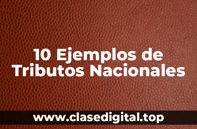 10 Ejemplos de Tributos Nacionales