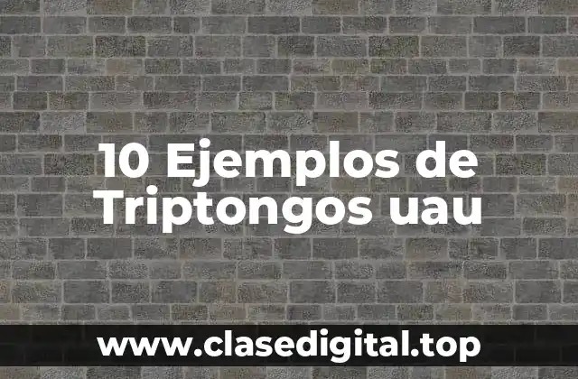 10 Ejemplos de Triptongos uau