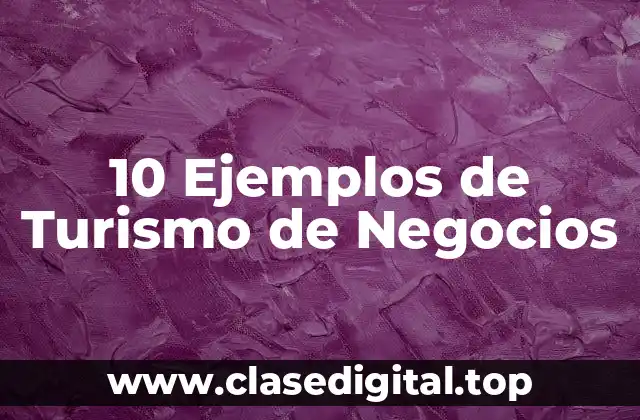 10 Ejemplos de Turismo de Negocios