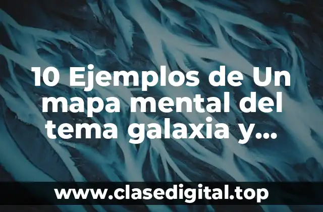10 Ejemplos de Un mapa mental del tema galaxia y universo