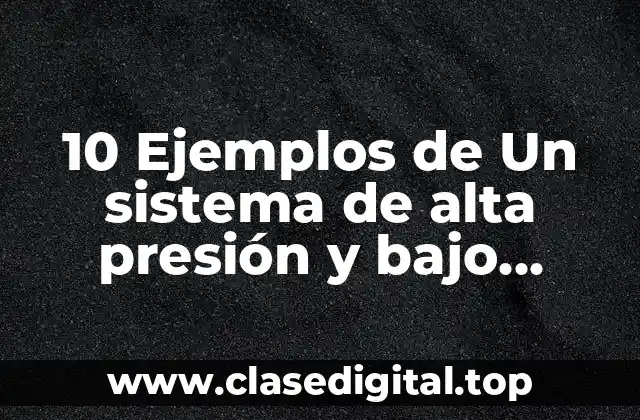 10 Ejemplos de Un sistema de alta presión y bajo caudal