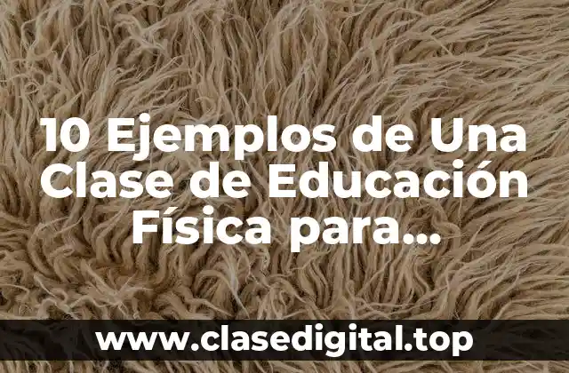 10 Ejemplos de Una Clase de Educación Física para Secundaria