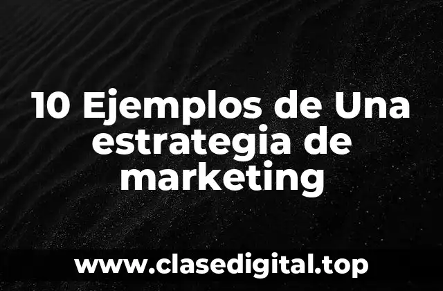 10 Ejemplos de Una estrategia de marketing