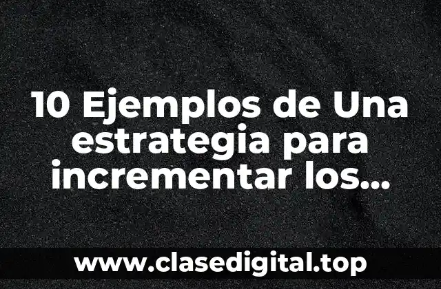 10 Ejemplos de Una estrategia para incrementar los ingresos en hoteles
