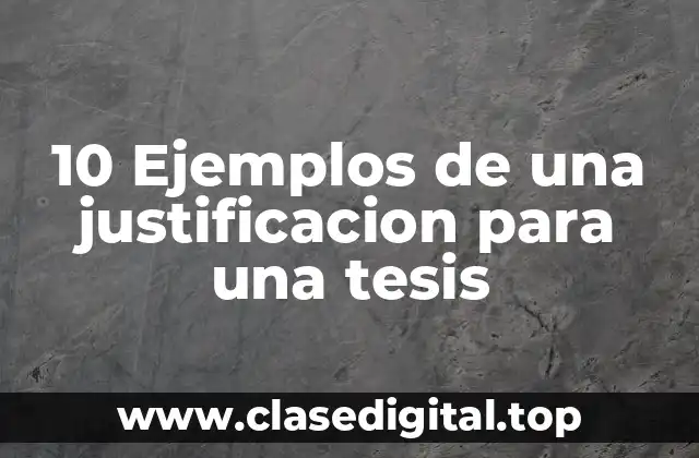10 Ejemplos de una justificacion para una tesis
