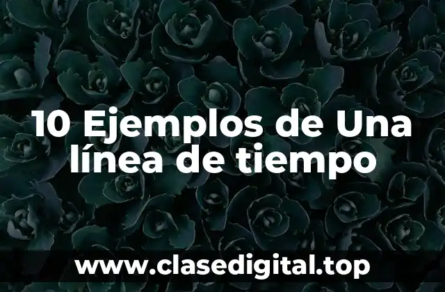 10 Ejemplos de Una línea de tiempo