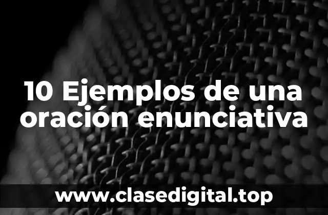 10 Ejemplos de una oración enunciativa