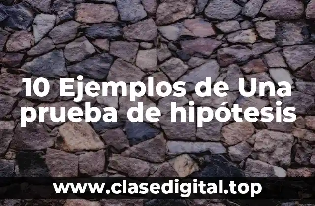 10 Ejemplos de Una prueba de hipótesis
