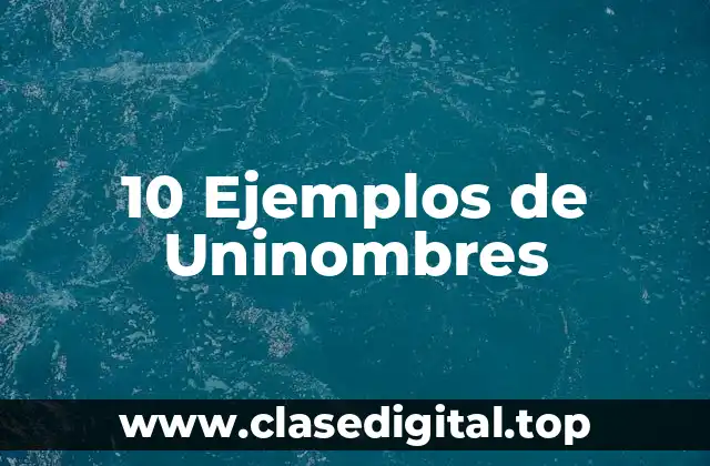 10 Ejemplos de Uninombres