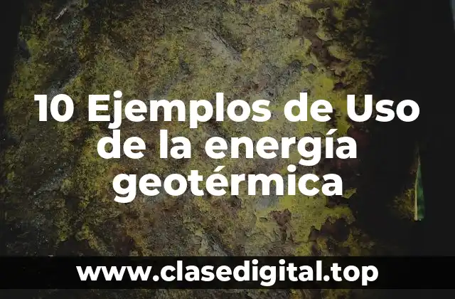 10 Ejemplos de Uso de la energía geotérmica