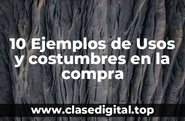 10 Ejemplos de Usos y costumbres en la compra