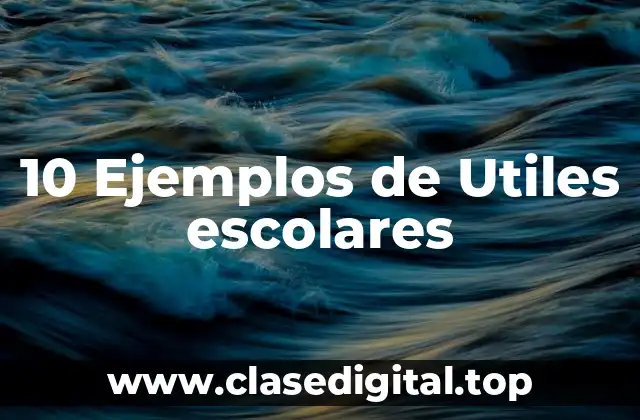 10 Ejemplos de Utiles escolares
