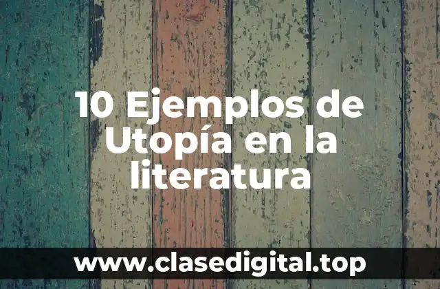 10 Ejemplos de Utopía en la literatura