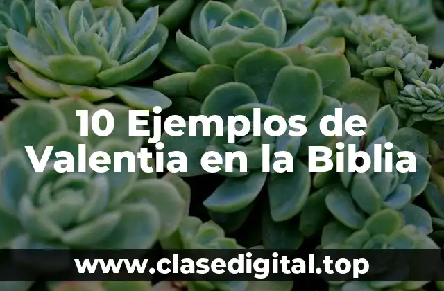 10 Ejemplos de Valentia en la Biblia