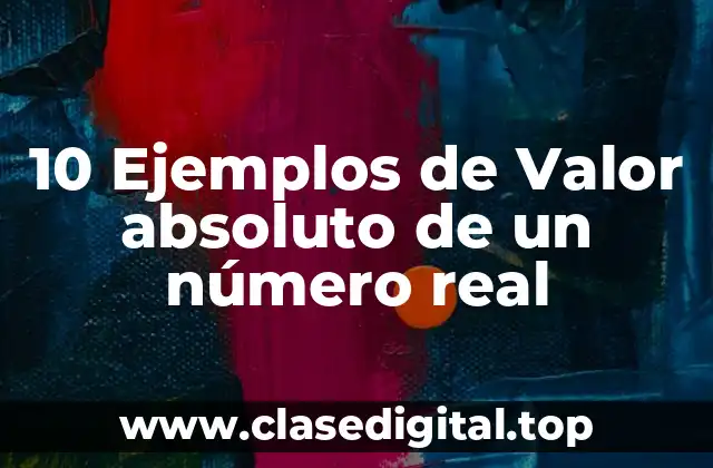 10 Ejemplos de Valor absoluto de un número real