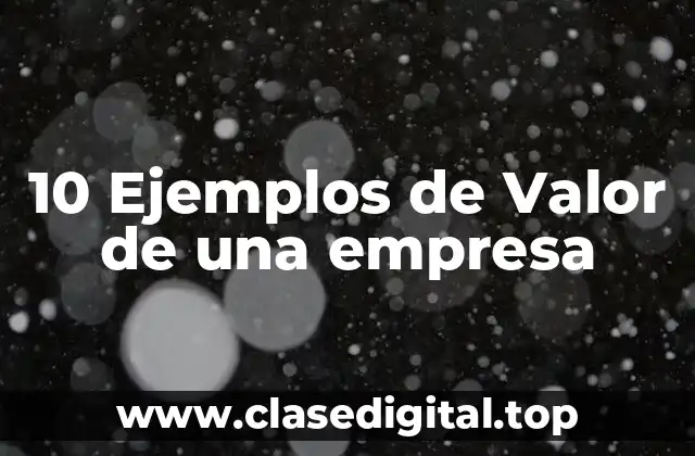 10 Ejemplos de Valor de una empresa