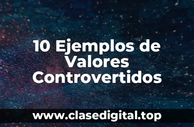 10 Ejemplos de Valores Controvertidos