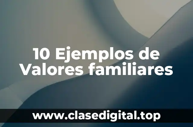 10 Ejemplos de Valores familiares