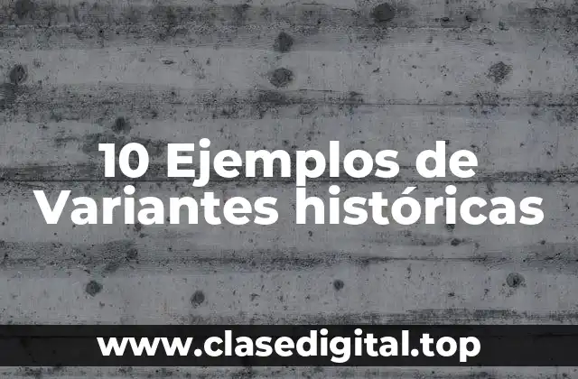 10 Ejemplos de Variantes históricas